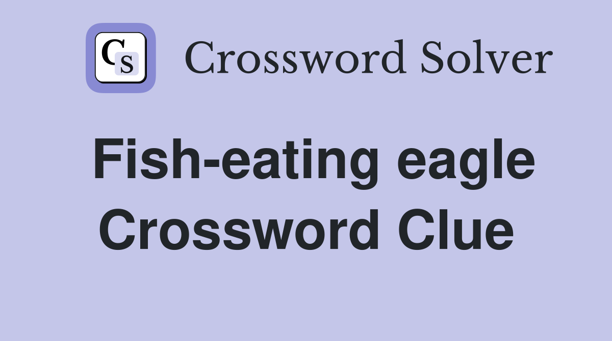 Fish-eating eagle Crossword Clue