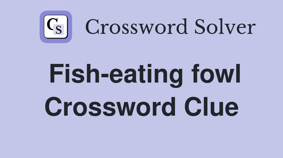 Fish-eating fowl Crossword Clue