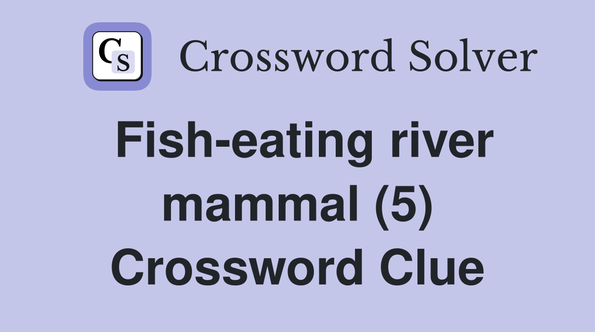 Fish-eating river mammal (5) Crossword Clue