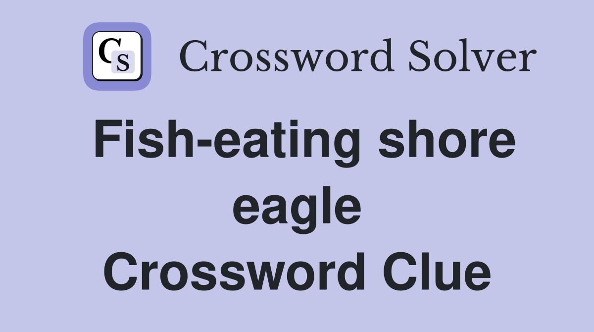 Fish-eating shore eagle Crossword Clue