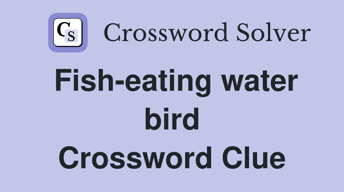 Fish-eating water bird Crossword Clue
