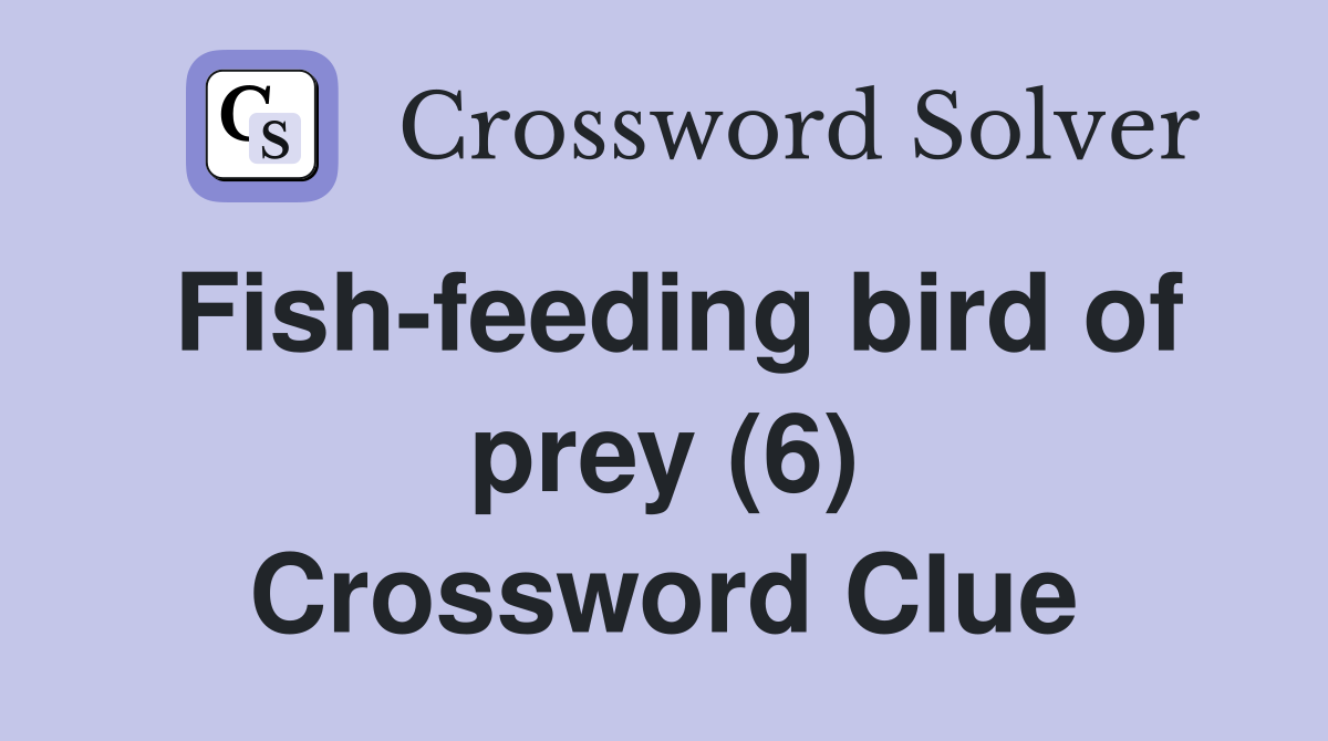 Fish-feeding bird of prey (6) Crossword Clue