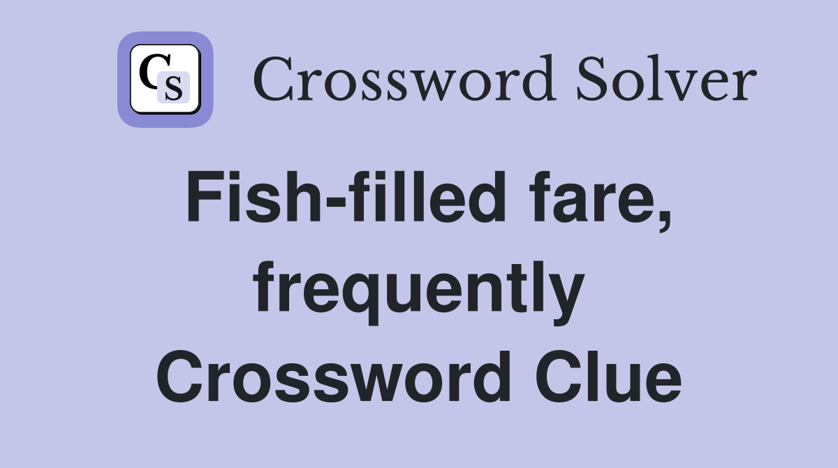 Fish-filled fare, frequently Crossword Clue