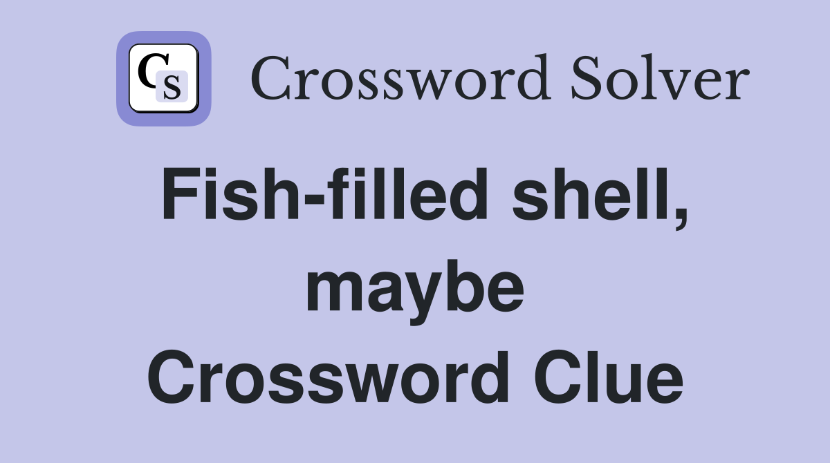 Fish-filled shell, maybe Crossword Clue