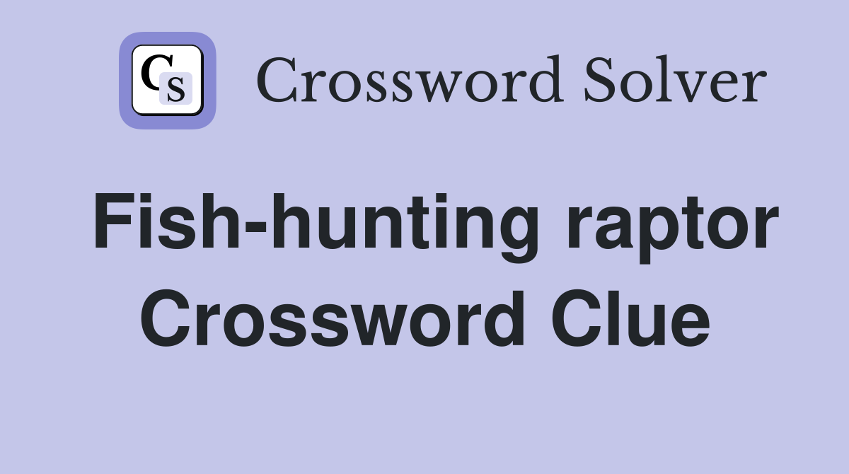 Fish-hunting raptor Crossword Clue