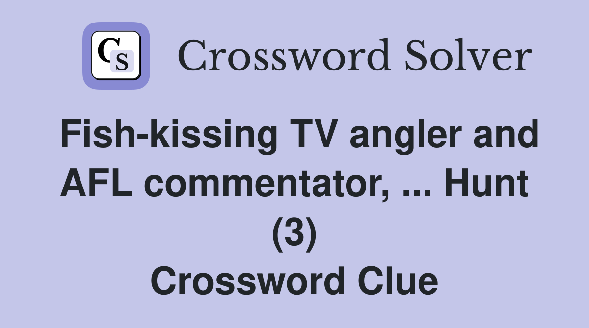 Fish-kissing TV angler and AFL commentator, ... Hunt (3) Crossword Clue