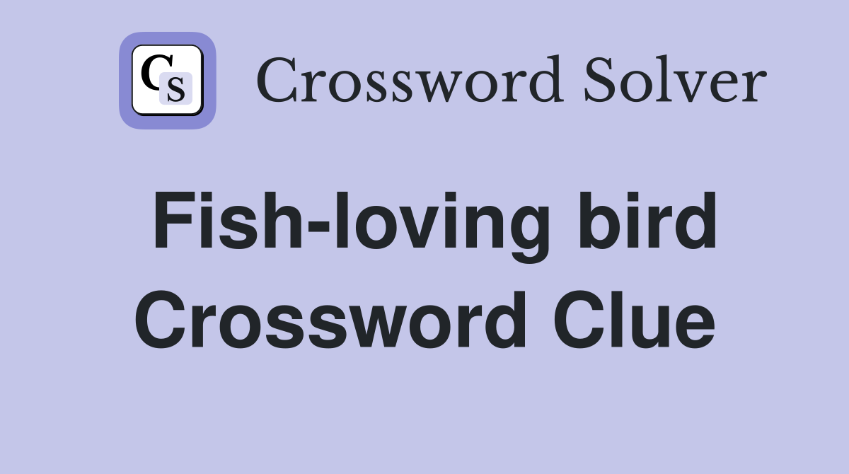 Fish-loving bird Crossword Clue