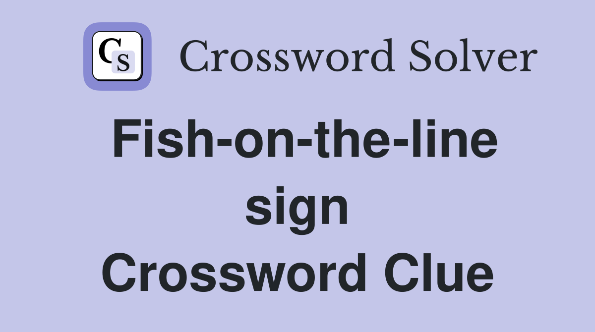 Fish-on-the-line sign Crossword Clue