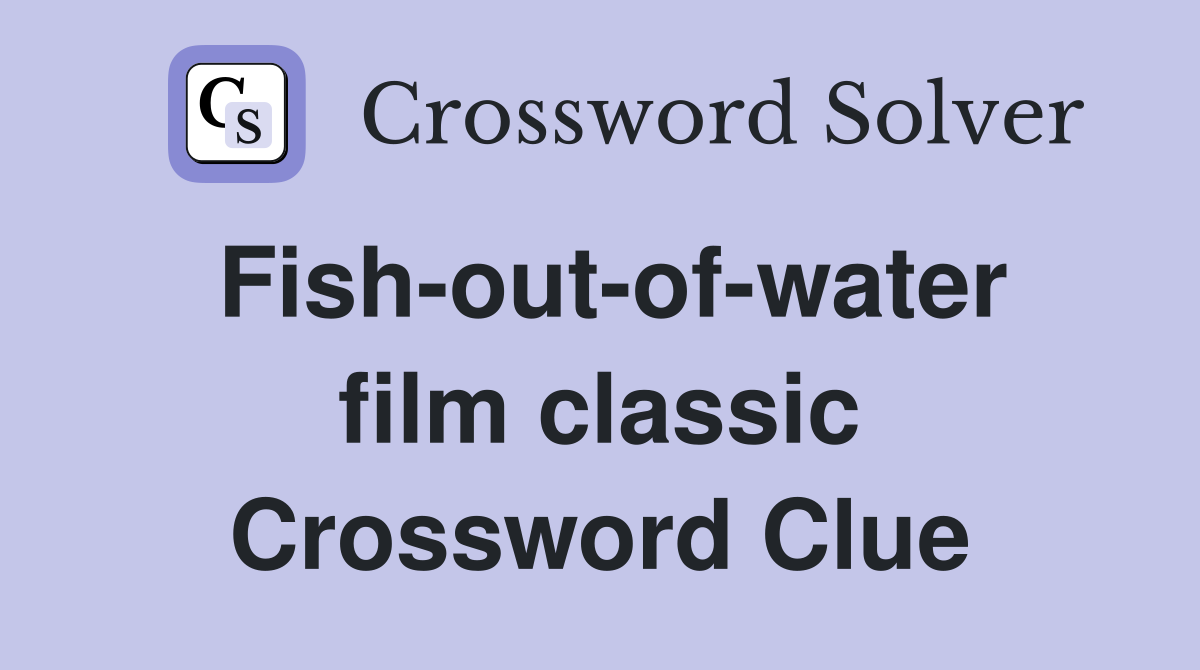 Fish-out-of-water film classic Crossword Clue