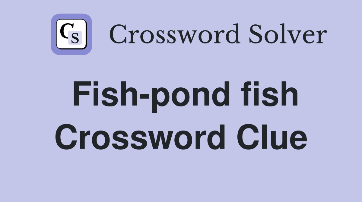 Fish-pond fish Crossword Clue