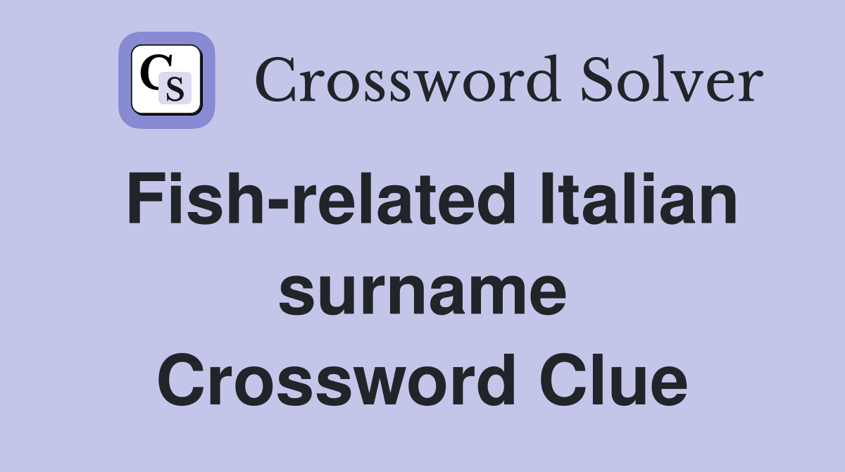 Fish-related Italian surname Crossword Clue