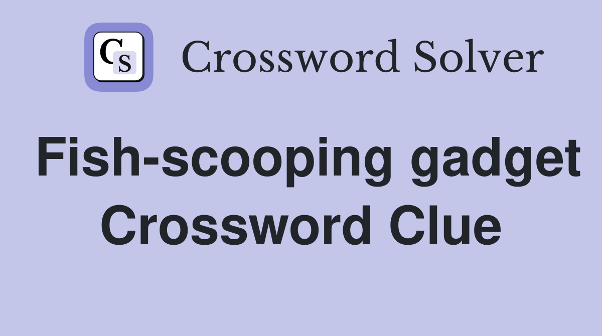 Fish-scooping gadget Crossword Clue