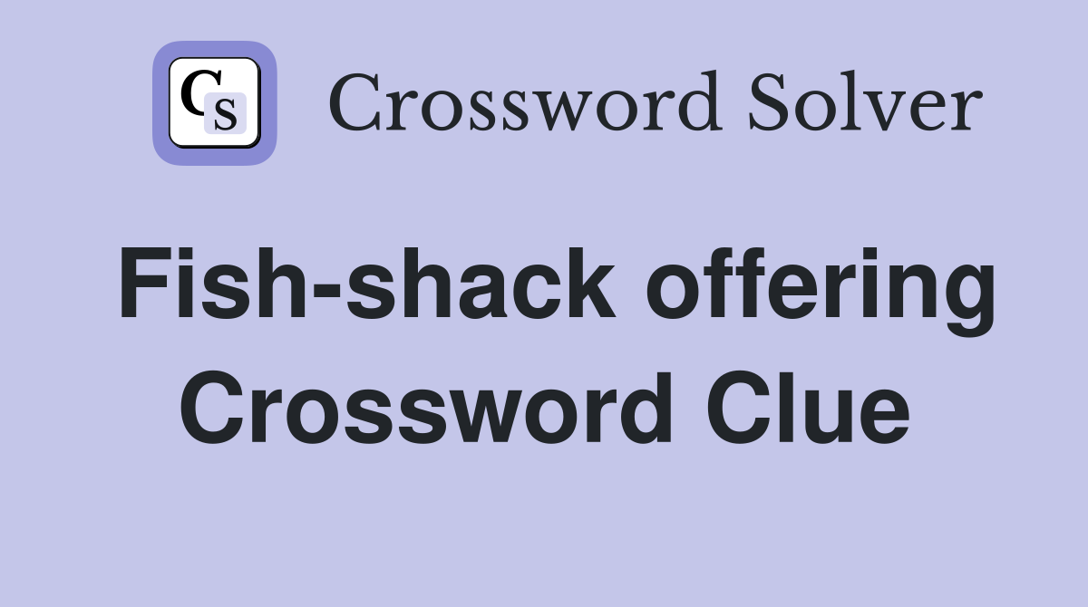 Fish-shack offering Crossword Clue