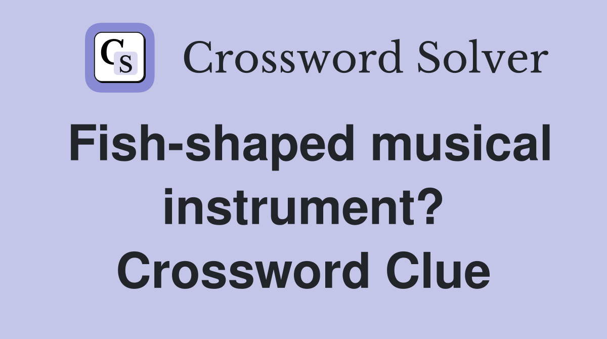 Fish-shaped musical instrument? Crossword Clue