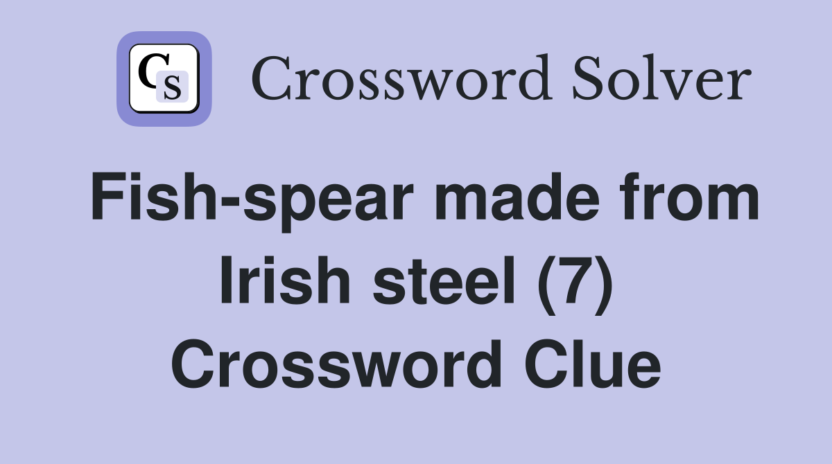 Fish-spear made from Irish steel (7) Crossword Clue