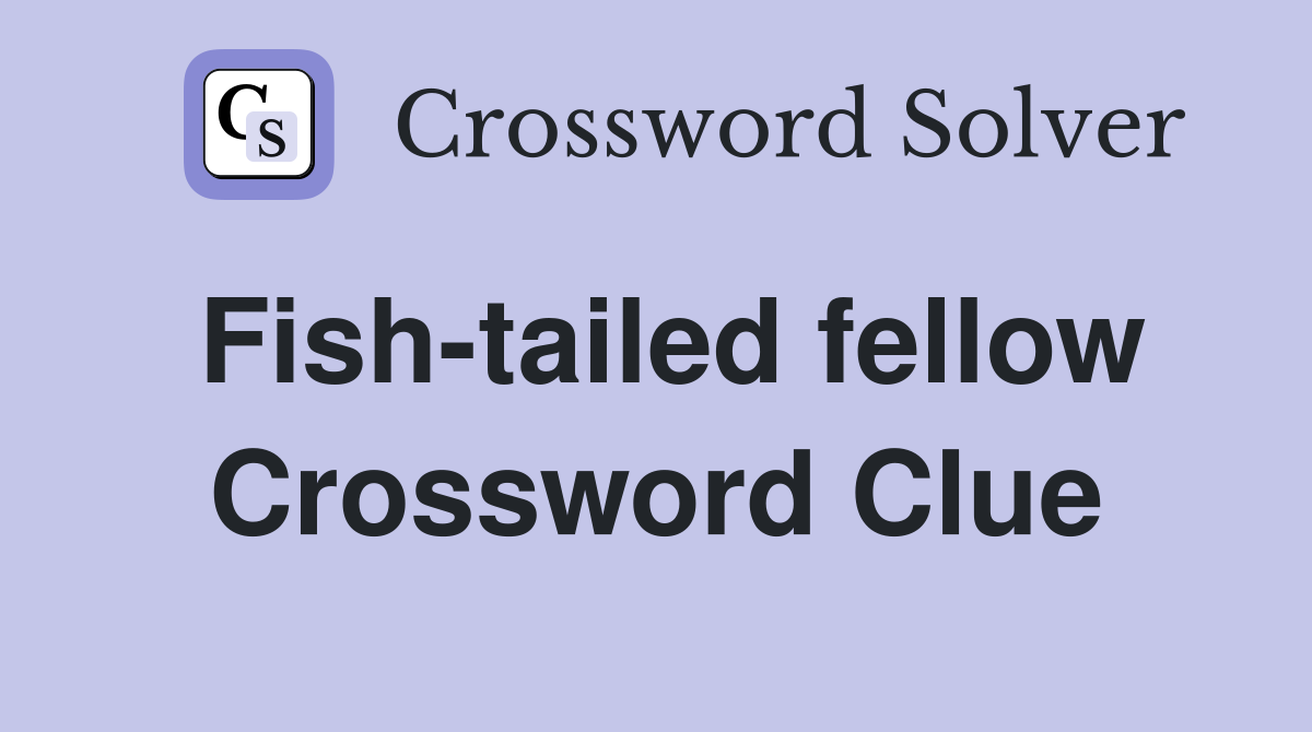 Fish-tailed fellow Crossword Clue