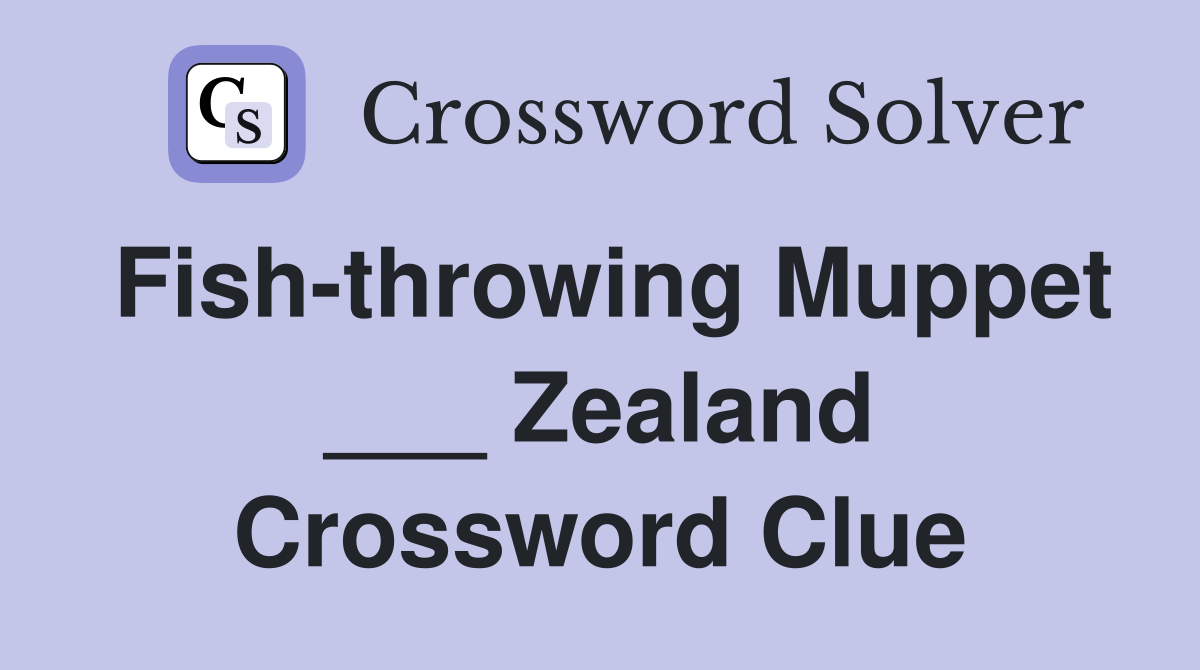 Fish-throwing Muppet ___ Zealand Crossword Clue