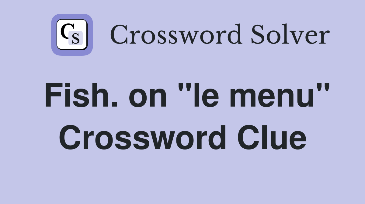 Fish. on "le menu" Crossword Clue