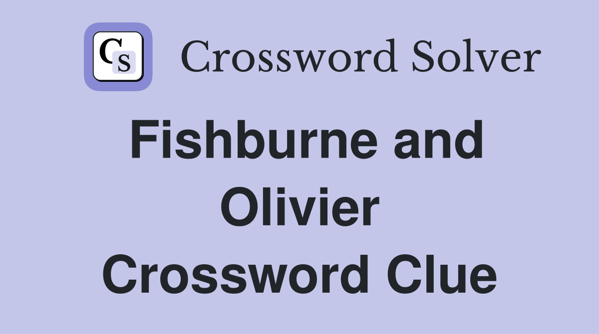 Fishburne and Olivier Crossword Clue