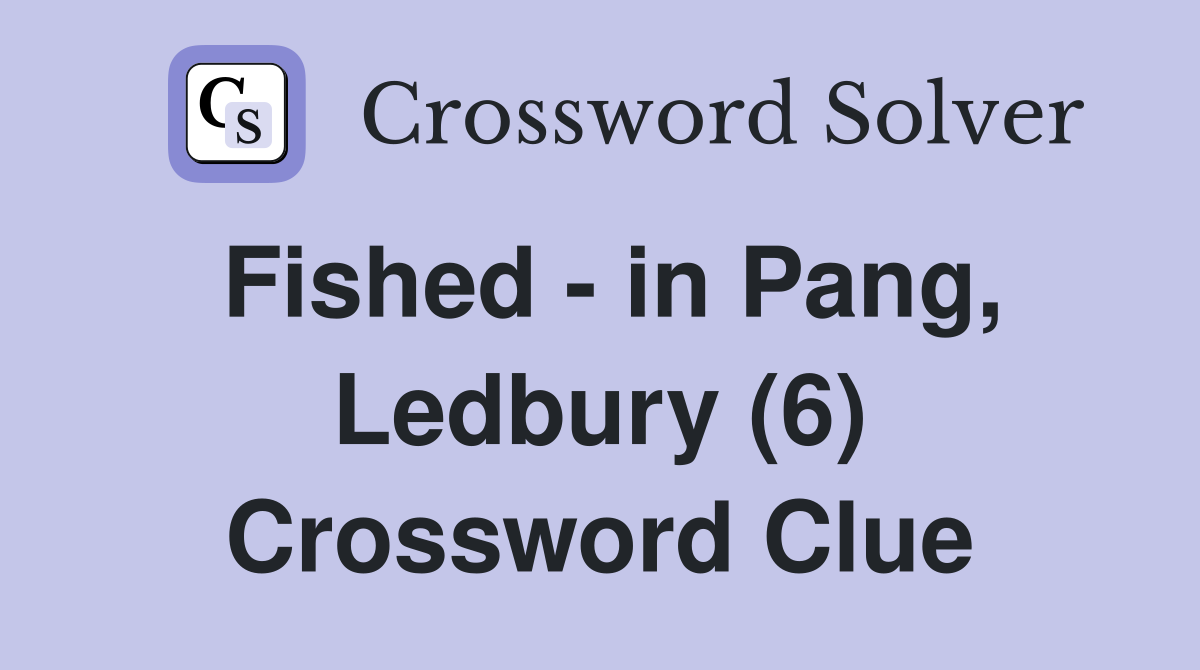 Fished - in Pang, Ledbury (6) Crossword Clue
