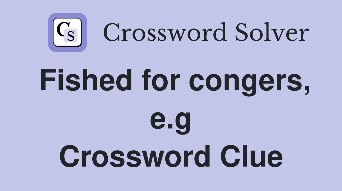 Fished for congers, e.g Crossword Clue