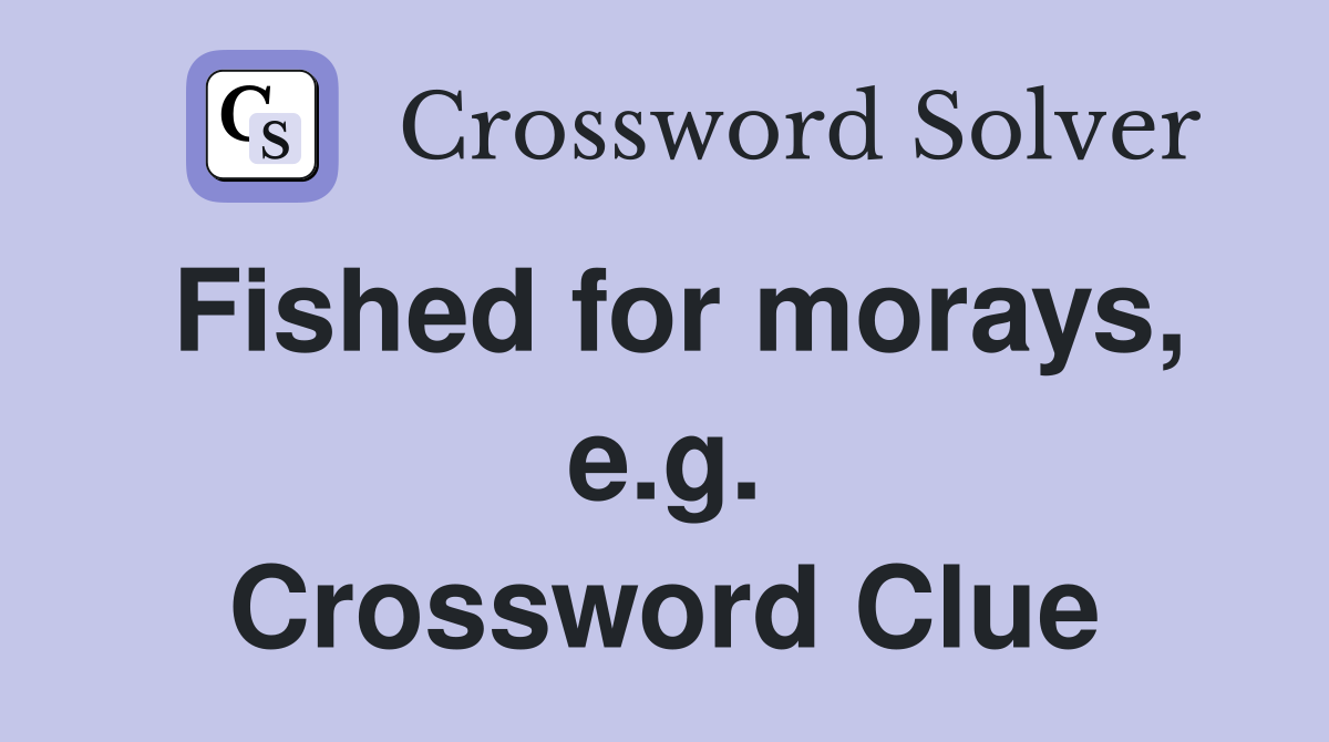 Fished for morays, e.g. Crossword Clue