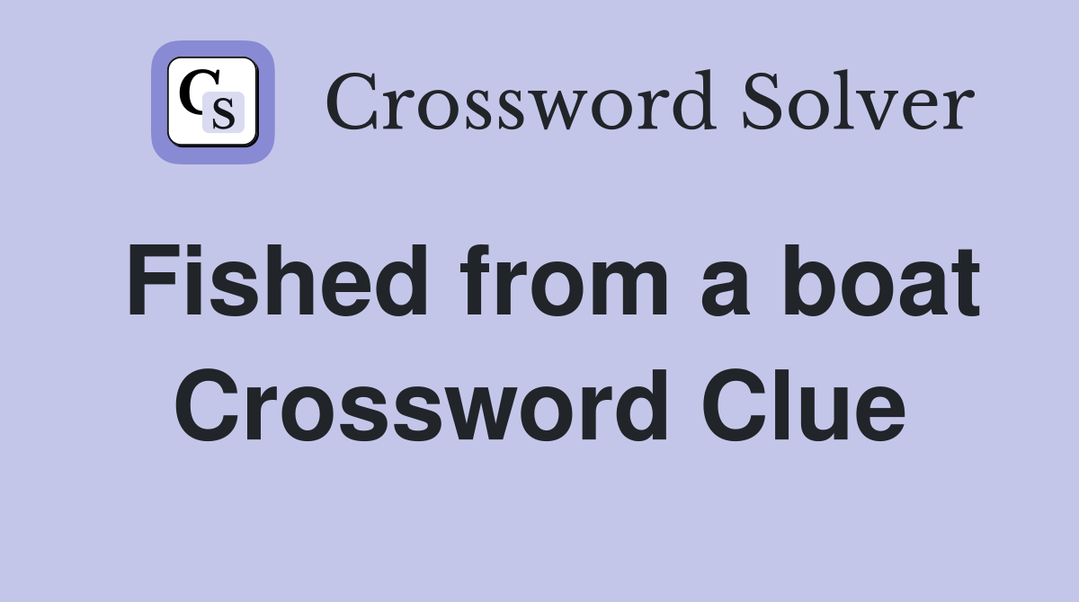Fished from a boat Crossword Clue