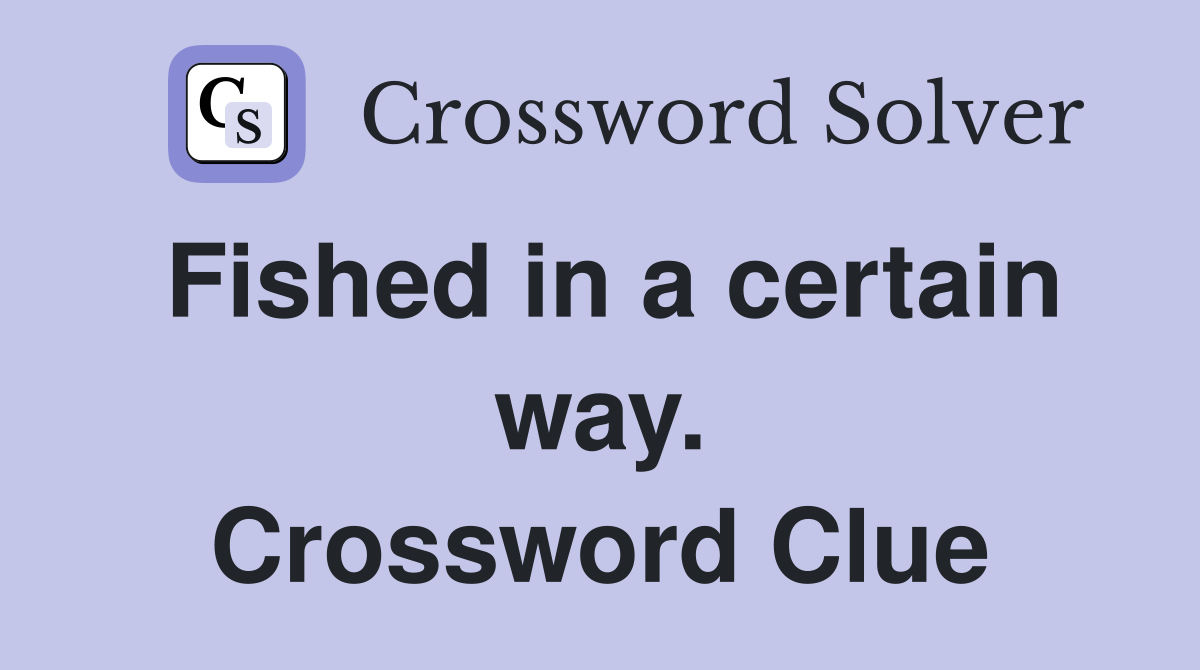 Fished in a certain way. Crossword Clue