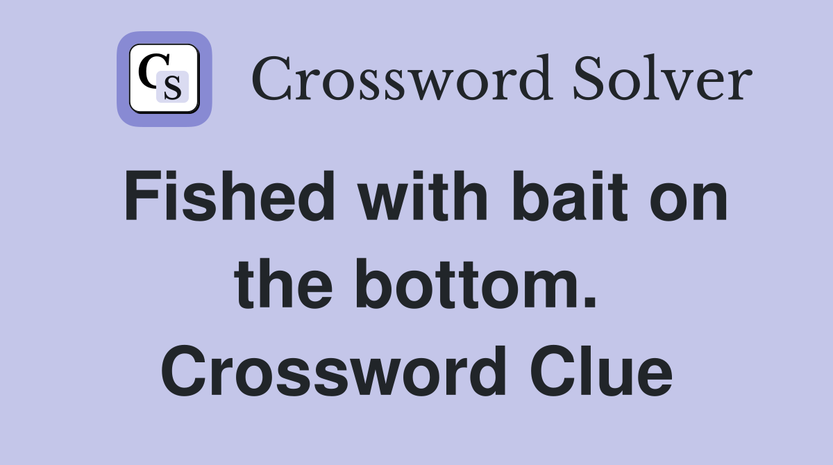 Fished with bait on the bottom. Crossword Clue