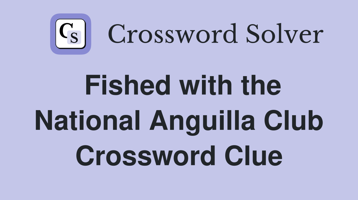 Fished with the National Anguilla Club Crossword Clue