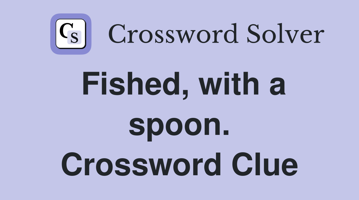 Fished, with a spoon. Crossword Clue