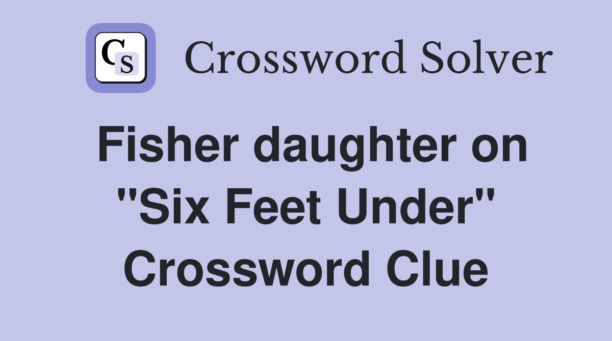 Fisher daughter on "Six Feet Under" Crossword Clue