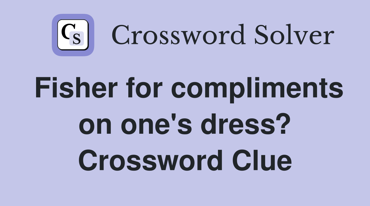 Fisher for compliments on one's dress? Crossword Clue