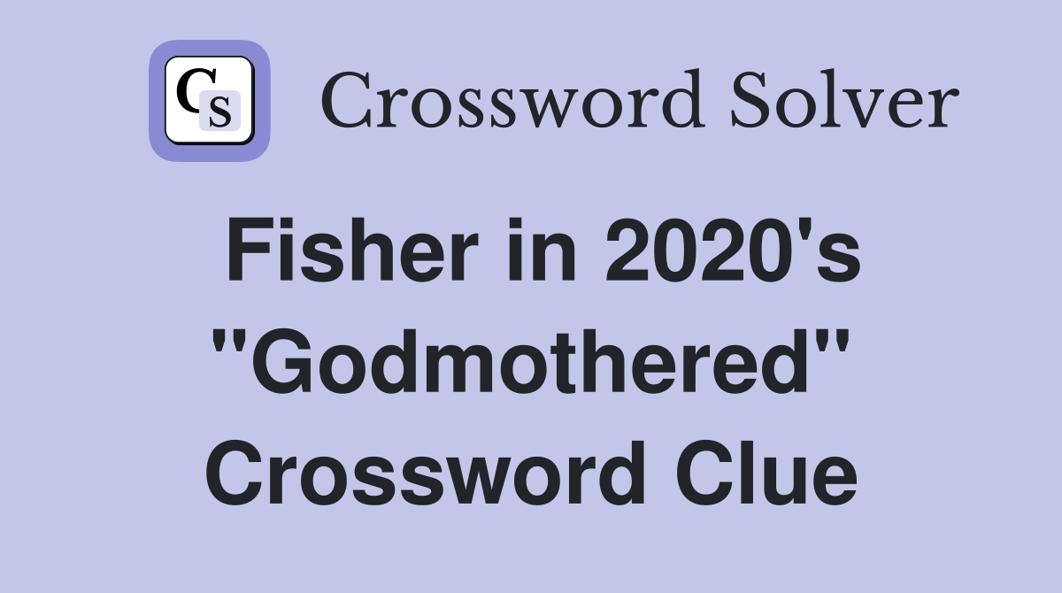 Fisher in 2020's "Godmothered" Crossword Clue