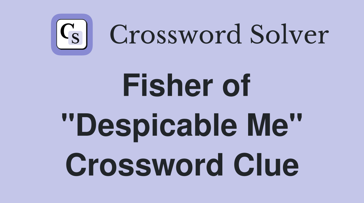 Fisher of "Despicable Me" Crossword Clue
