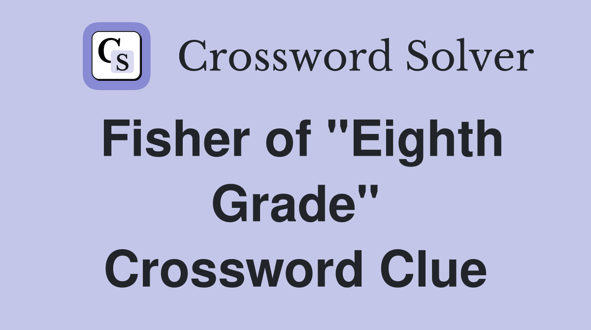 Fisher of "Eighth Grade" Crossword Clue