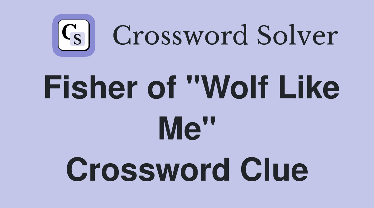 Fisher of "Wolf Like Me" Crossword Clue