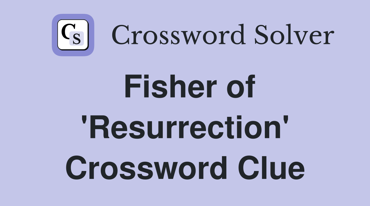 Fisher of 'Resurrection' Crossword Clue