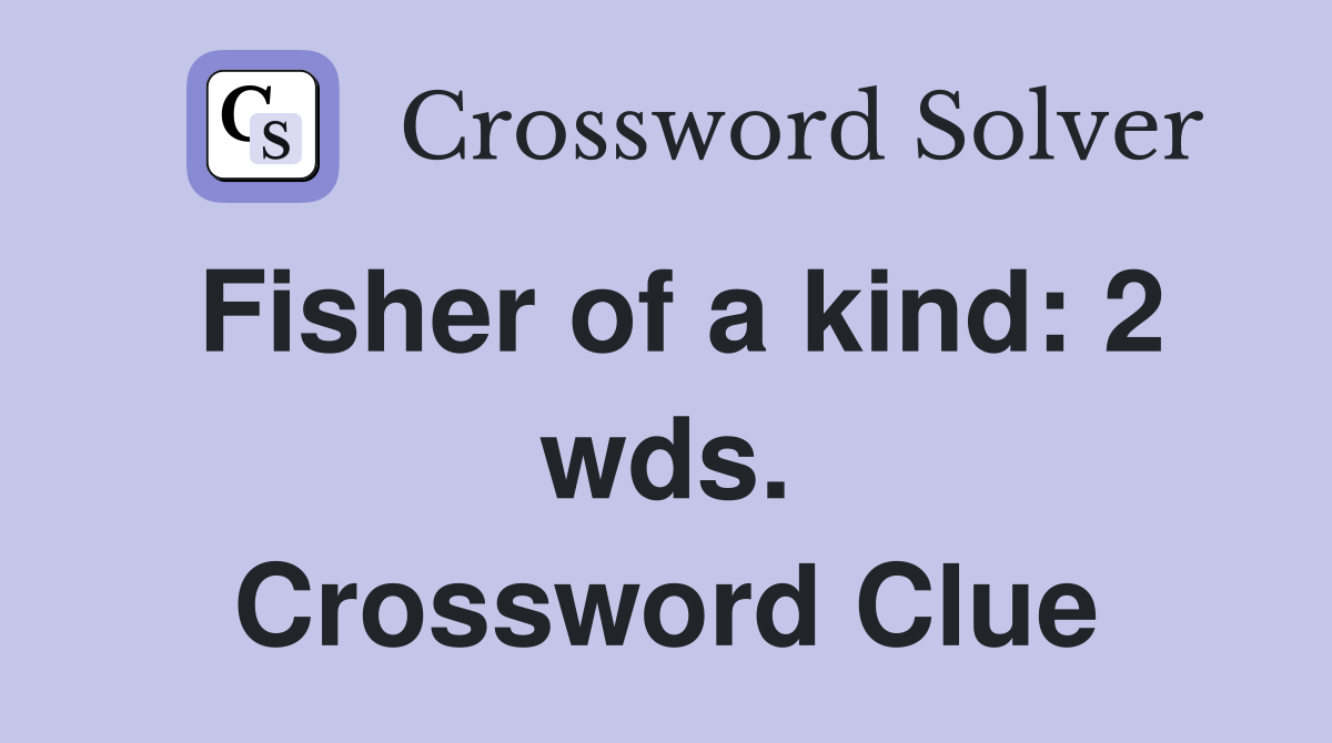 Fisher of a kind: 2 wds. Crossword Clue