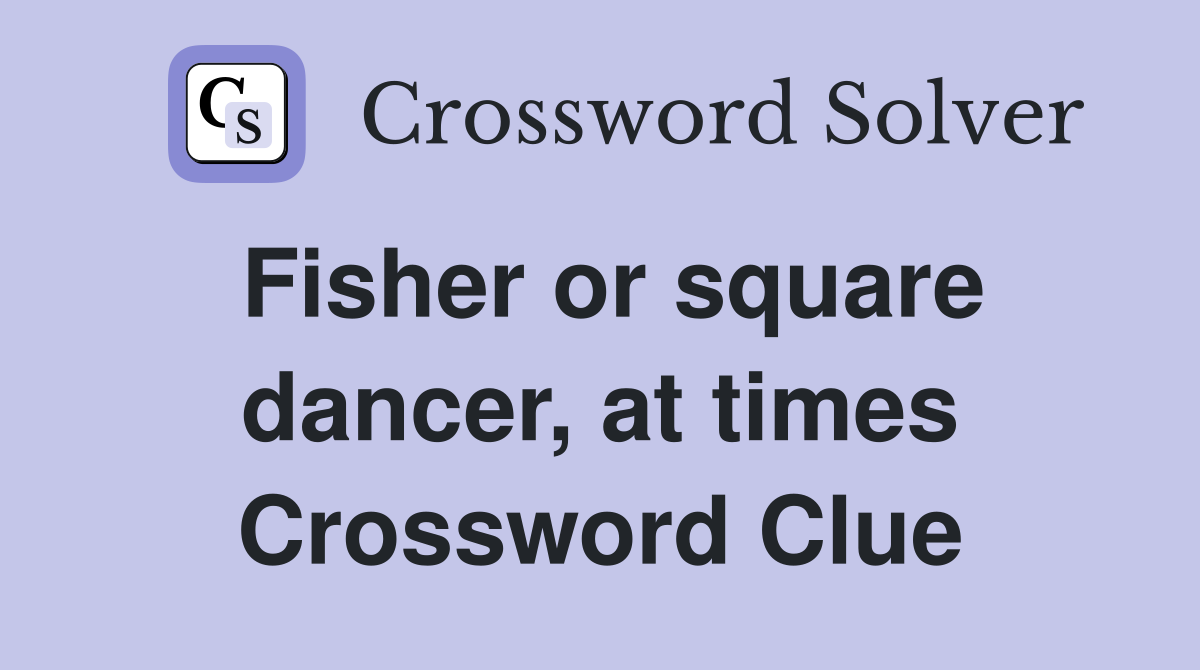 Fisher or square dancer, at times Crossword Clue