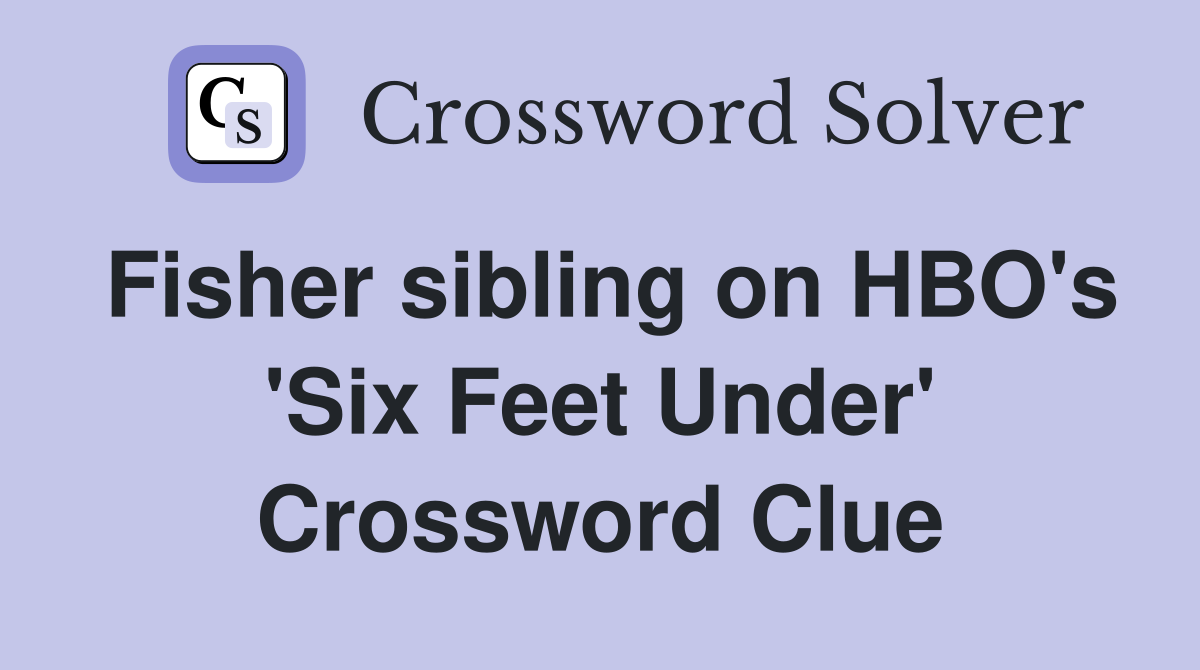 Fisher sibling on HBO's 'Six Feet Under' Crossword Clue