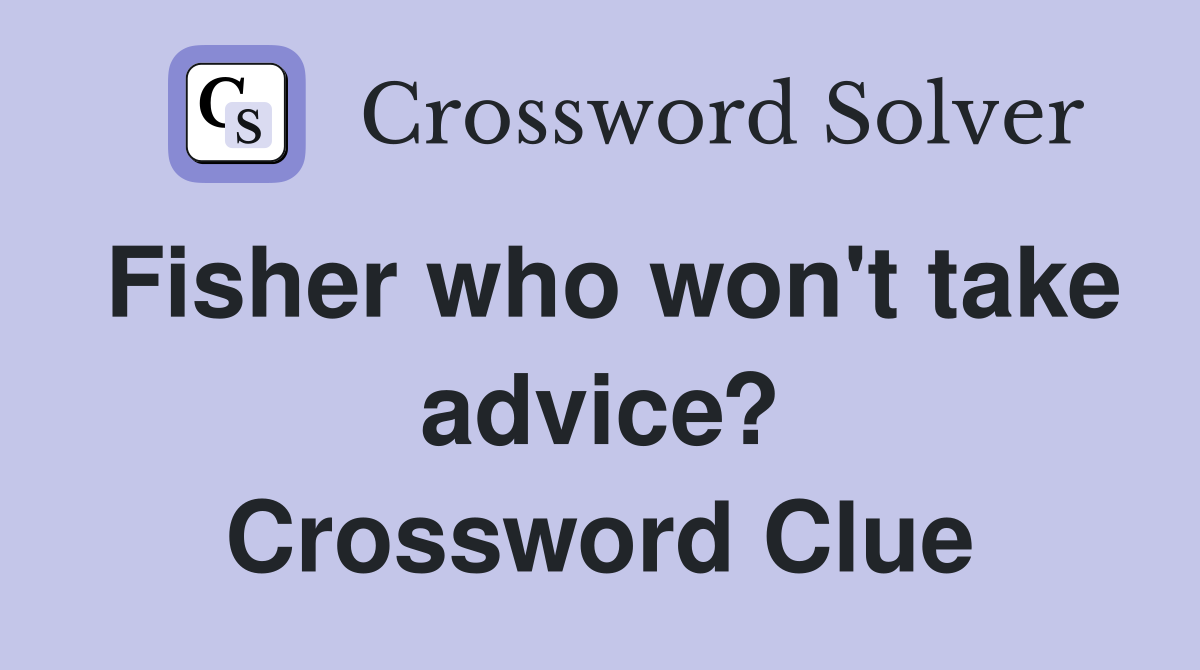 Fisher who won't take advice? Crossword Clue