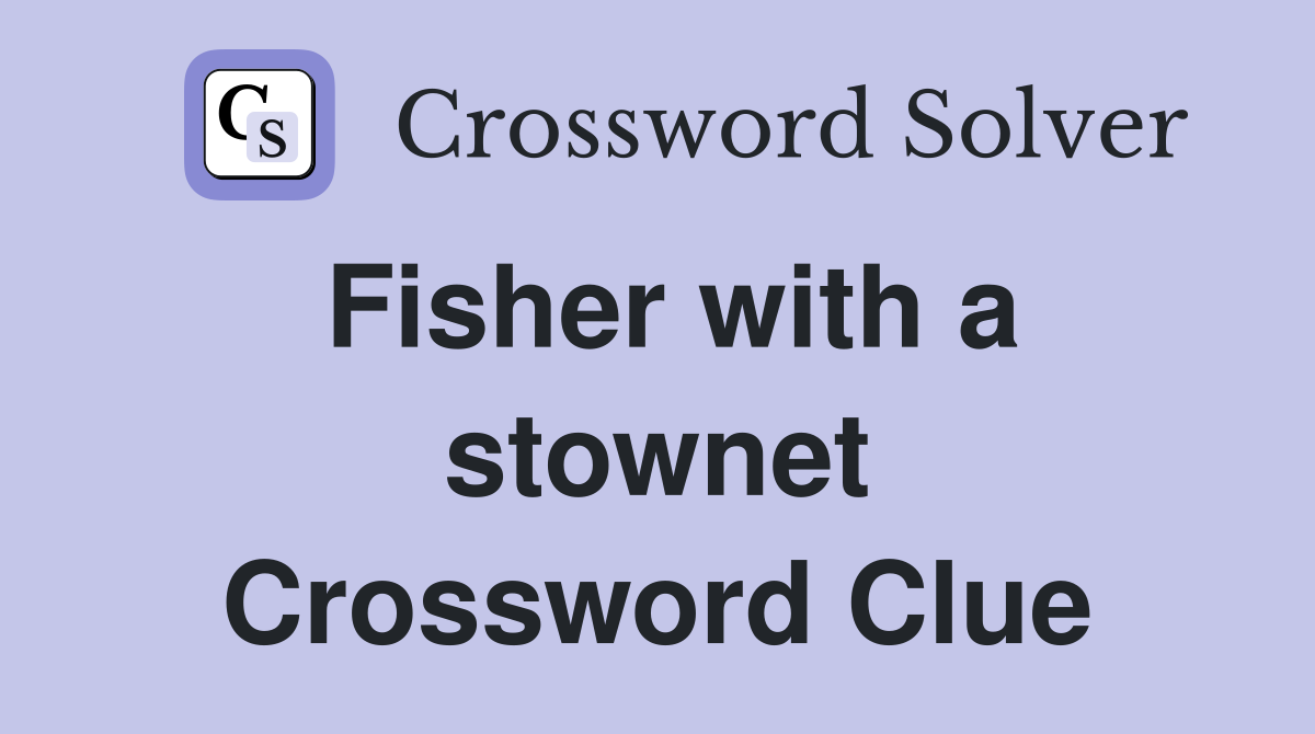 Fisher with a stownet Crossword Clue