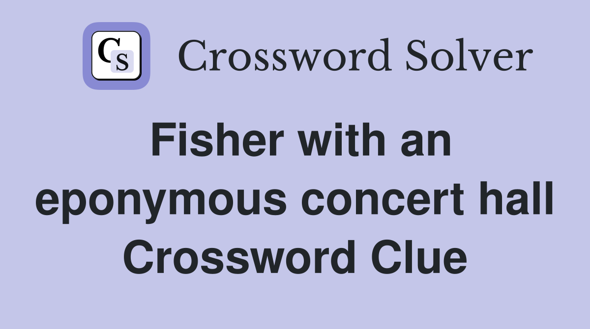 Fisher with an eponymous concert hall Crossword Clue