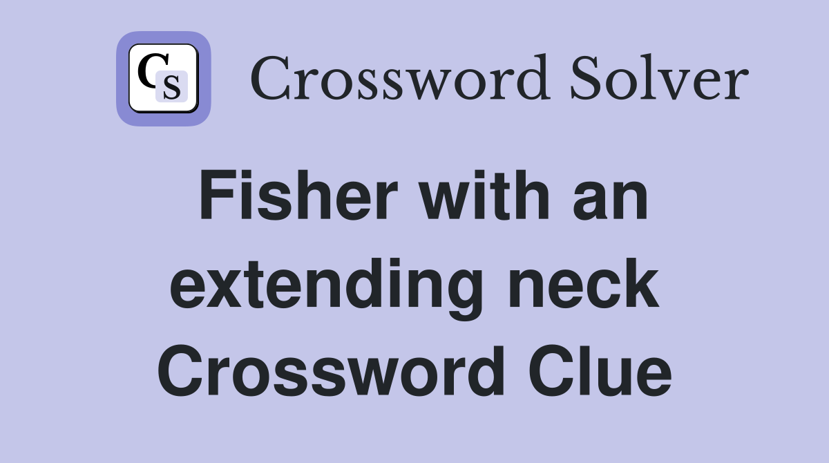 Fisher with an extending neck Crossword Clue