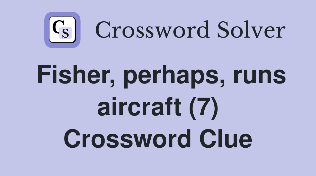Fisher, perhaps, runs aircraft (7) Crossword Clue
