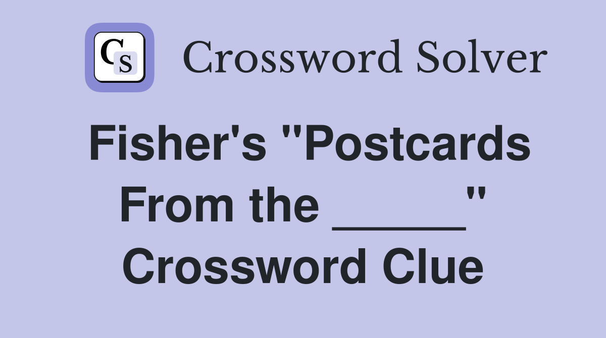 Fisher's "Postcards From the _____" Crossword Clue