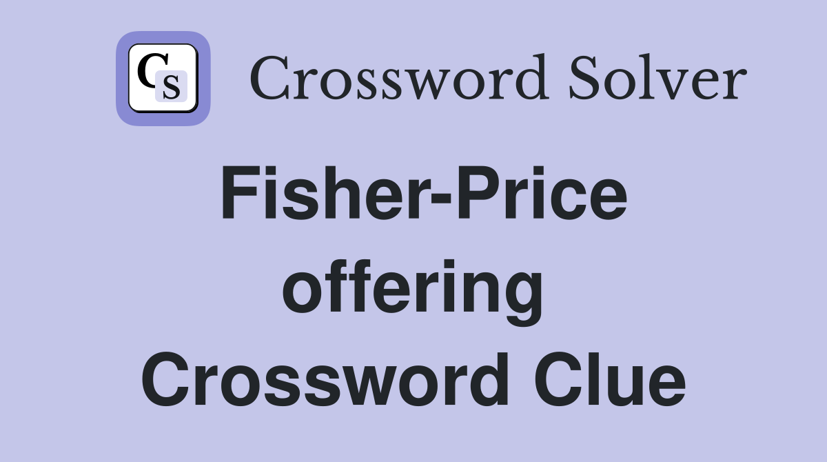 Fisher-Price offering Crossword Clue