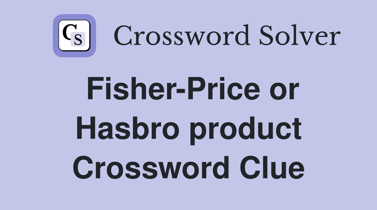 Fisher-Price or Hasbro product Crossword Clue