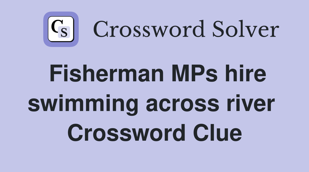 Fisherman MPs hire swimming across river  Crossword Clue